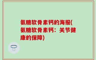 氨糖软骨素钙的海报(氨糖软骨素钙：关节健康的保障)