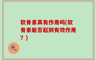 软骨素真有作用吗(软骨素能否起到有效作用？)