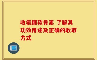 收氨糖软骨素 了解其功效用途及正确的收取方式