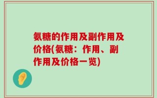 氨糖的作用及副作用及价格(氨糖：作用、副作用及价格一览)