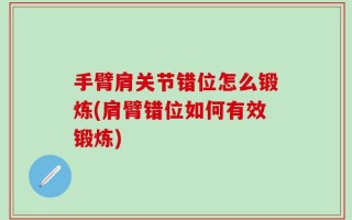 手臂肩关节错位怎么锻炼(肩臂错位如何有效锻炼)