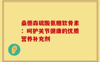 桑德森硫酸氨糖软骨素：呵护关节健康的优质营养补充剂