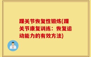 踝关节恢复性锻炼(踝关节康复训练：恢复运动能力的有效方法)