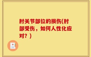肘关节部位的损伤(肘部受伤，如何人性化应对？)