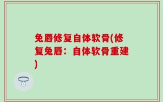 兔唇修复自体软骨(修复兔唇：自体软骨重建)