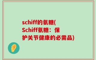 schiff的氨糖(Schiff氨糖：保护关节健康的必需品)