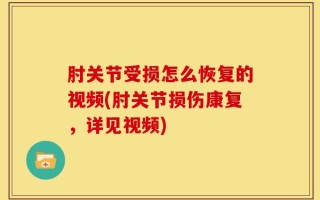 肘关节受损怎么恢复的视频(肘关节损伤康复，详见视频)