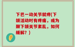 下巴一动关节就疼(下颌活动时有疼痛，或为颞下颌关节紊乱，如何缓解？)