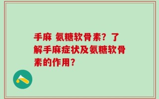 手麻 氨糖软骨素？了解手麻症状及氨糖软骨素的作用？
