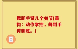 舞蹈手臂几个关节(重构：动作掌控，舞蹈手臂制胜。)