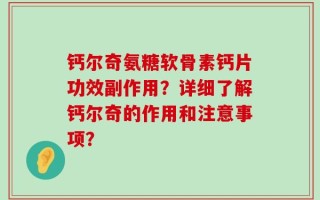 钙尔奇氨糖软骨素钙片功效副作用？详细了解钙尔奇的作用和注意事项？