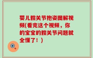 婴儿髋关节抱姿图解视频(看完这个视频，你的宝宝的髋关节问题就全懂了！)