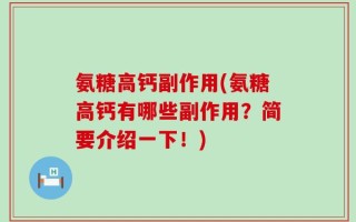 氨糖高钙副作用(氨糖高钙有哪些副作用？简要介绍一下！)