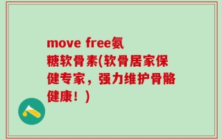 move free氨糖软骨素(软骨居家保健专家，强力维护骨骼健康！)