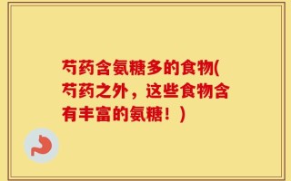 芍药含氨糖多的食物(芍药之外，这些食物含有丰富的氨糖！)