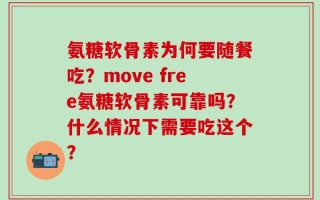 氨糖软骨素为何要随餐吃？move free氨糖软骨素可靠吗？什么情况下需要吃这个？