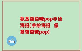 氨基葡萄糖pop手绘海报(手绘海报  氨基葡萄糖pop)