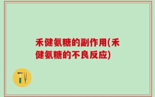 禾健氨糖的副作用(禾健氨糖的不良反应)