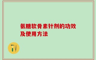 氨糖软骨素针剂的功效及使用方法