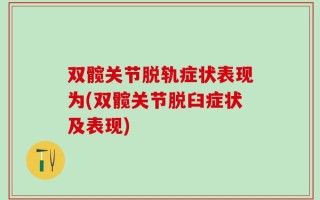 双髋关节脱轨症状表现为(双髋关节脱臼症状及表现)