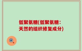 低聚氨糖(低聚氨糖：天然的组织修复成分)