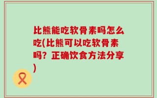 比熊能吃软骨素吗怎么吃(比熊可以吃软骨素吗？正确饮食方法分享)