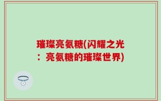 璀璨亮氨糖(闪耀之光：亮氨糖的璀璨世界)