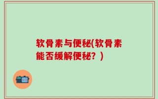 软骨素与便秘(软骨素能否缓解便秘？)