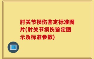 肘关节损伤鉴定标准图片(肘关节损伤鉴定图示及标准参数)