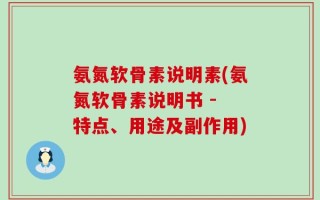 氨氮软骨素说明素(氨氮软骨素说明书 - 特点、用途及副作用)