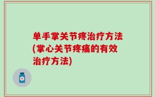 单手掌关节疼治疗方法(掌心关节疼痛的有效治疗方法)