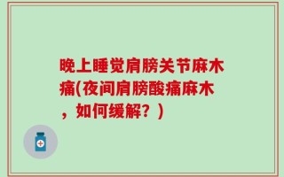 晚上睡觉肩膀关节麻木痛(夜间肩膀酸痛麻木，如何缓解？)
