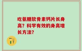 吃氨糖软骨素钙片长身高？科学有效的身高增长方法？