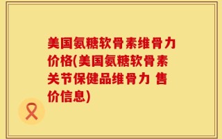 美国氨糖软骨素维骨力价格(美国氨糖软骨素关节保健品维骨力 售价信息)