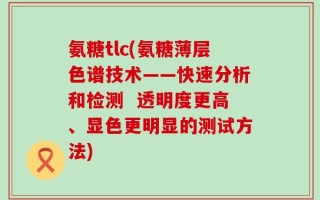 氨糖tlc(氨糖薄层色谱技术——快速分析和检测  透明度更高、显色更明显的测试方法)