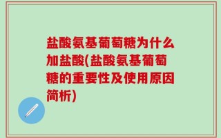 盐酸氨基葡萄糖为什么加盐酸(盐酸氨基葡萄糖的重要性及使用原因简析)