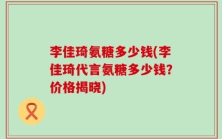 李佳琦氨糖多少钱(李佳琦代言氨糖多少钱？价格揭晓)