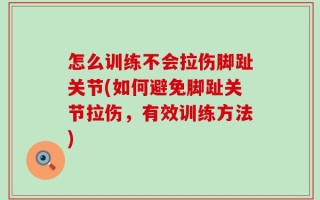 怎么训练不会拉伤脚趾关节(如何避免脚趾关节拉伤，有效训练方法)