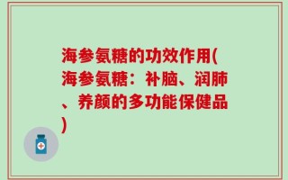海参氨糖的功效作用(海参氨糖：补脑、润肺、养颜的多功能保健品)
