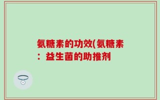 氨糖素的功效(氨糖素：益生菌的助推剂
