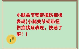 小腿关节韧带扭伤症状表现(小腿关节韧带扭伤症状及表现，快速了解！)