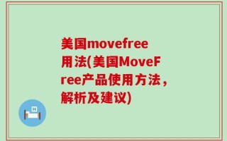 美国movefree用法(美国MoveFree产品使用方法，解析及建议)