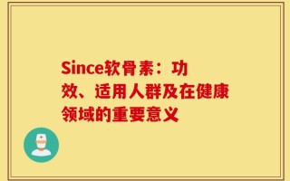 Since软骨素：功效、适用人群及在健康领域的重要意义