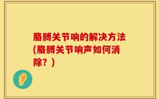 胳膊关节响的解决方法(胳膊关节响声如何消除？)