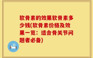 软骨素的效果软骨素多少钱(软骨素价格及效果一览：适合骨关节问题者必备)