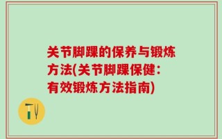 关节脚踝的保养与锻炼方法(关节脚踝保健：有效锻炼方法指南)