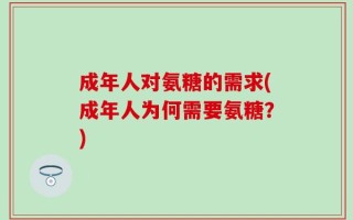 成年人对氨糖的需求(成年人为何需要氨糖？)