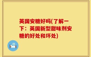 英国安糖好吗(了解一下：英国新型甜味剂安糖的好处和坏处)