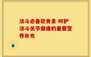 法斗必备软骨素 呵护法斗关节健康的重要营养补充
