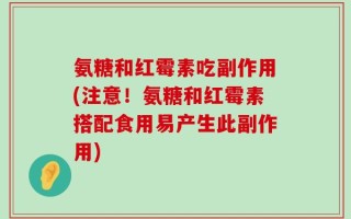 氨糖和红霉素吃副作用(注意！氨糖和红霉素搭配食用易产生此副作用)
